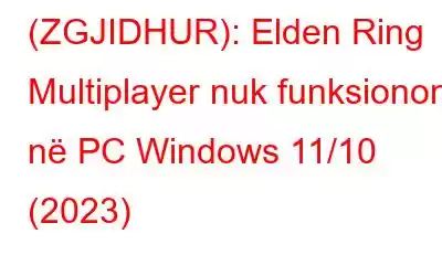 (ZGJIDHUR): Elden Ring Multiplayer nuk funksionon në PC Windows 11/10 (2023)