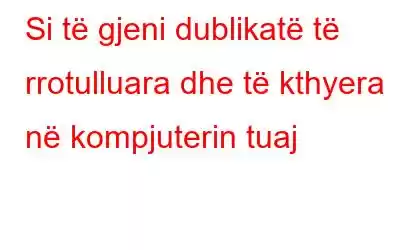 Si të gjeni dublikatë të rrotulluara dhe të kthyera në kompjuterin tuaj