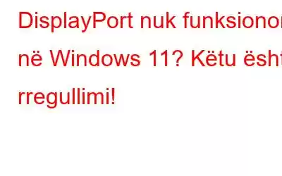 DisplayPort nuk funksionon në Windows 11? Këtu është rregullimi!