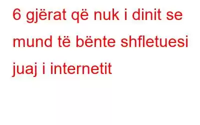 6 gjërat që nuk i dinit se mund të bënte shfletuesi juaj i internetit