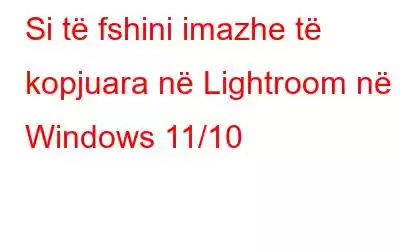 Si të fshini imazhe të kopjuara në Lightroom në Windows 11/10