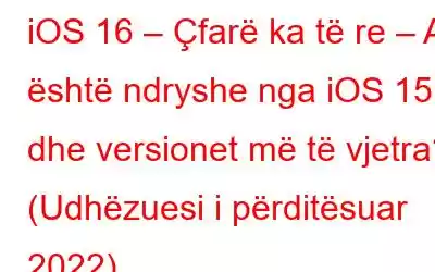 iOS 16 – Çfarë ka të re – A është ndryshe nga iOS 15 dhe versionet më të vjetra? (Udhëzuesi i përditësuar 2022)