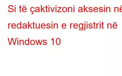 Si të çaktivizoni aksesin në redaktuesin e regjistrit në Windows 10