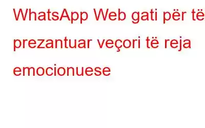 WhatsApp Web gati për të prezantuar veçori të reja emocionuese