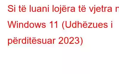 Si të luani lojëra të vjetra në Windows 11 (Udhëzues i përditësuar 2023)