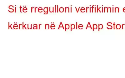 Si të rregulloni verifikimin e kërkuar në Apple App Store