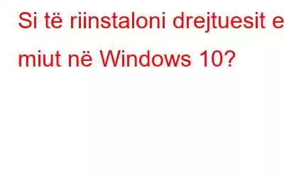 Si të riinstaloni drejtuesit e miut në Windows 10?