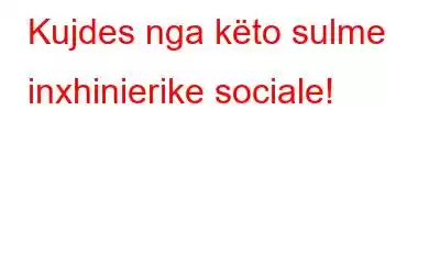 Kujdes nga këto sulme inxhinierike sociale!