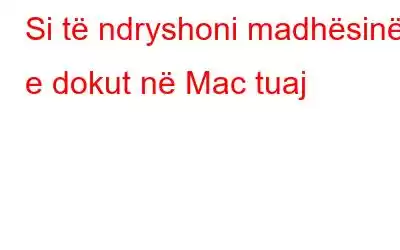 Si të ndryshoni madhësinë e dokut në Mac tuaj