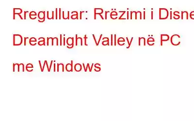 Rregulluar: Rrëzimi i Disney Dreamlight Valley në PC me Windows