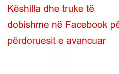 Këshilla dhe truke të dobishme në Facebook për përdoruesit e avancuar