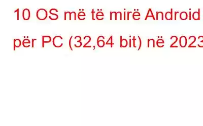 10 OS më të mirë Android për PC (32,64 bit) në 2023