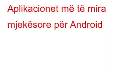 Aplikacionet më të mira mjekësore për Android