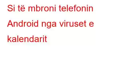 Si të mbroni telefonin Android nga viruset e kalendarit