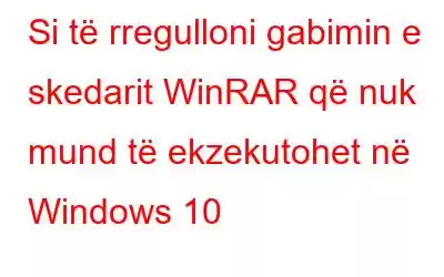 Si të rregulloni gabimin e skedarit WinRAR që nuk mund të ekzekutohet në Windows 10