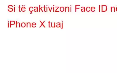 Si të çaktivizoni Face ID në iPhone X tuaj