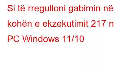 Si të rregulloni gabimin në kohën e ekzekutimit 217 në PC Windows 11/10