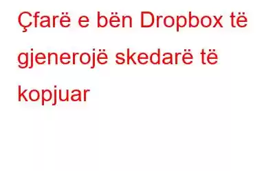 Çfarë e bën Dropbox të gjenerojë skedarë të kopjuar