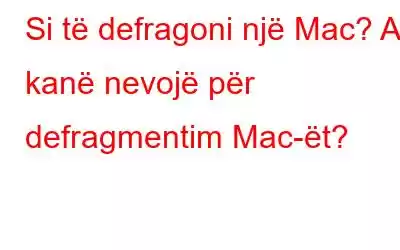 Si të defragoni një Mac? A kanë nevojë për defragmentim Mac-ët?