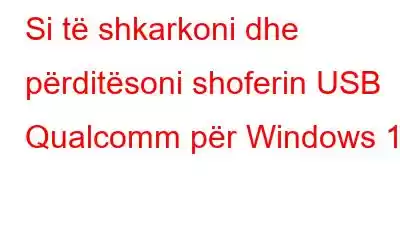 Si të shkarkoni dhe përditësoni shoferin USB Qualcomm për Windows 10