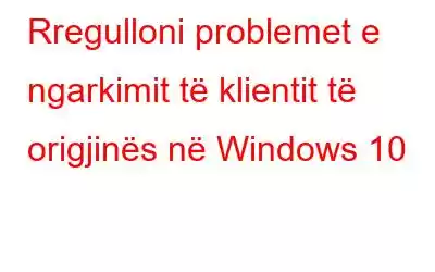 Rregulloni problemet e ngarkimit të klientit të origjinës në Windows 10