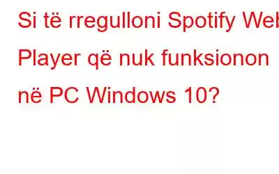 Si të rregulloni Spotify Web Player që nuk funksionon në PC Windows 10?