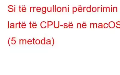 Si të rregulloni përdorimin e lartë të CPU-së në macOS (5 metoda)