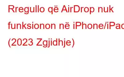 Rregullo që AirDrop nuk funksionon në iPhone/iPad (2023 Zgjidhje)