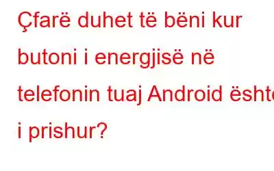 Çfarë duhet të bëni kur butoni i energjisë në telefonin tuaj Android është i prishur?