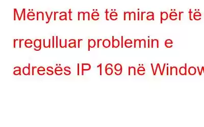 Mënyrat më të mira për të rregulluar problemin e adresës IP 169 në Windows