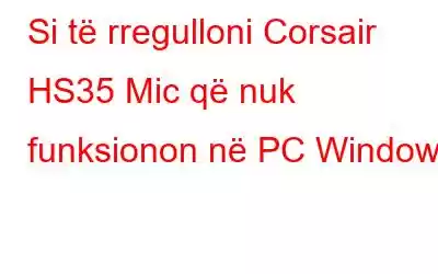 Si të rregulloni Corsair HS35 Mic që nuk funksionon në PC Windows