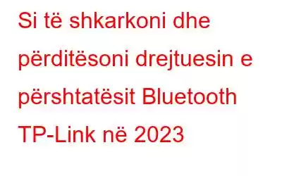 Si të shkarkoni dhe përditësoni drejtuesin e përshtatësit Bluetooth TP-Link në 2023