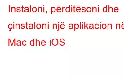 Instaloni, përditësoni dhe çinstaloni një aplikacion në Mac dhe iOS