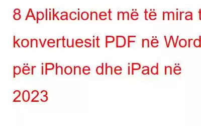 8 Aplikacionet më të mira të konvertuesit PDF në Word për iPhone dhe iPad në 2023