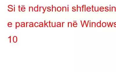 Si të ndryshoni shfletuesin e paracaktuar në Windows 10