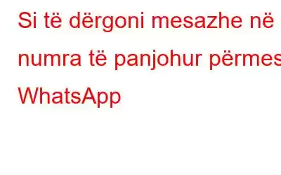 Si të dërgoni mesazhe në numra të panjohur përmes WhatsApp