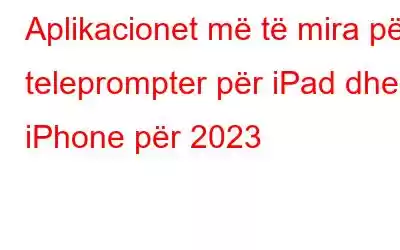 Aplikacionet më të mira për teleprompter për iPad dhe iPhone për 2023