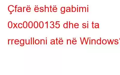 Çfarë është gabimi 0xc0000135 dhe si ta rregulloni atë në Windows?