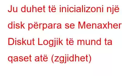 Ju duhet të inicializoni një disk përpara se Menaxheri i Diskut Logjik të mund ta qaset atë (zgjidhet)