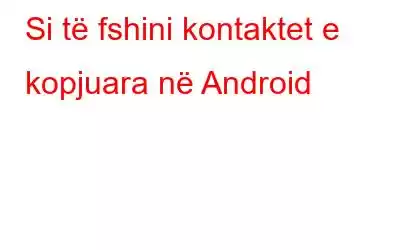 Si të fshini kontaktet e kopjuara në Android