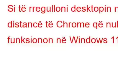 Si të rregulloni desktopin në distancë të Chrome që nuk funksionon në Windows 11