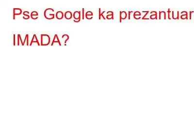 Pse Google ka prezantuar IMADA?