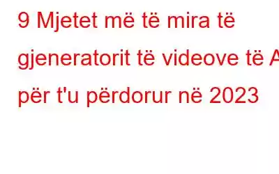 9 Mjetet më të mira të gjeneratorit të videove të AI për t'u përdorur në 2023