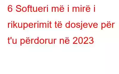 6 Softueri më i mirë i rikuperimit të dosjeve për t'u përdorur në 2023