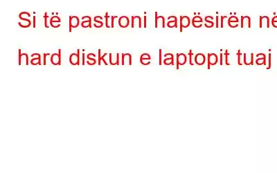 Si të pastroni hapësirën në hard diskun e laptopit tuaj