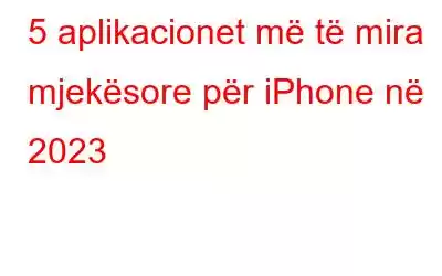 5 aplikacionet më të mira mjekësore për iPhone në 2023