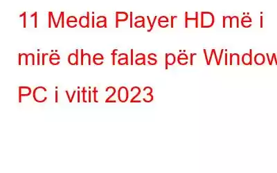 11 Media Player HD më i mirë dhe falas për Windows PC i vitit 2023