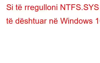 Si të rregulloni NTFS.SYS të dështuar në Windows 10