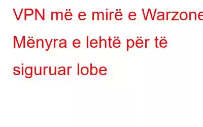 VPN më e mirë e Warzone: Mënyra e lehtë për të siguruar lobe