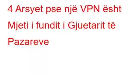 4 Arsyet pse një VPN është Mjeti i fundit i Gjuetarit të Pazareve